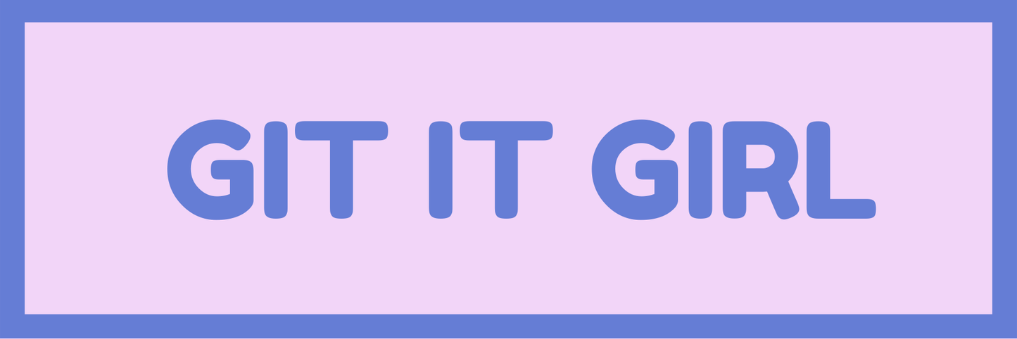 GIT IT GIRL