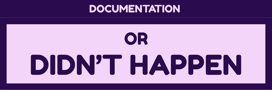 DOCUMENTATION OR IT DIDN'T HAPPEN
