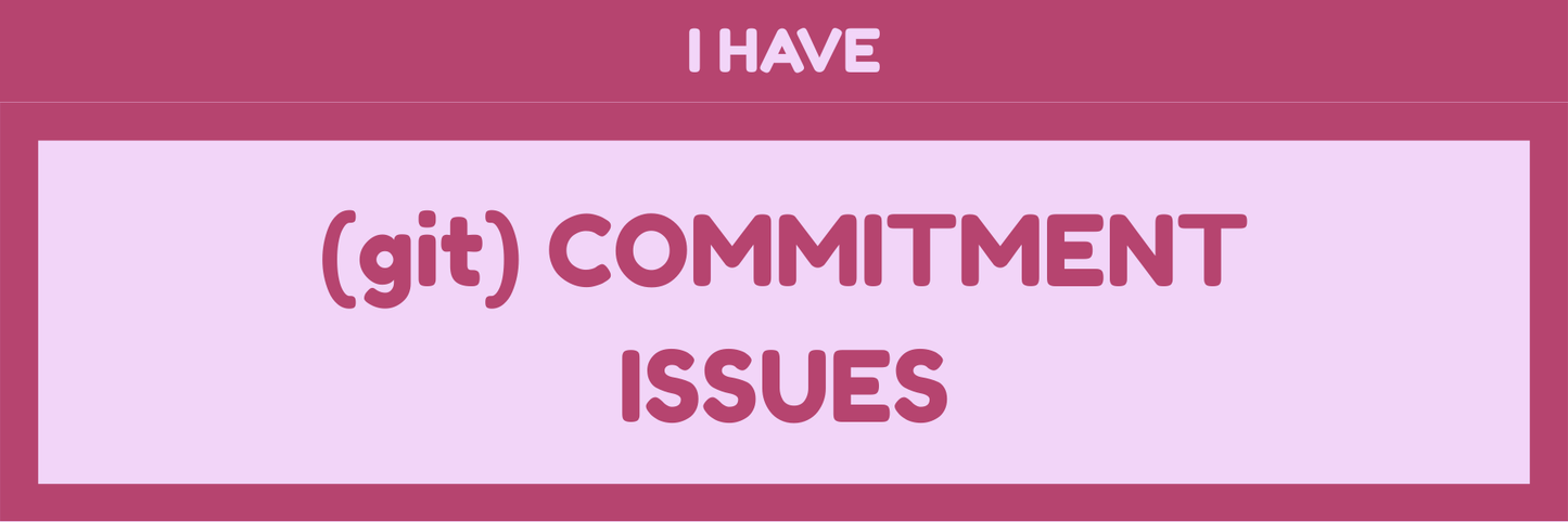 I HAVE COMMITMENT ISSUES