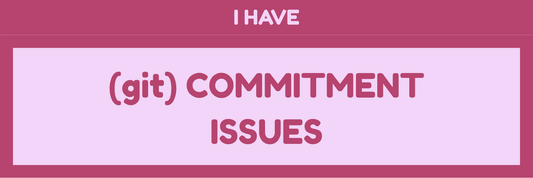 I HAVE COMMITMENT ISSUES