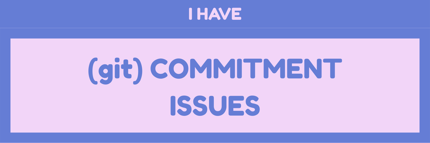 I HAVE COMMITMENT ISSUES