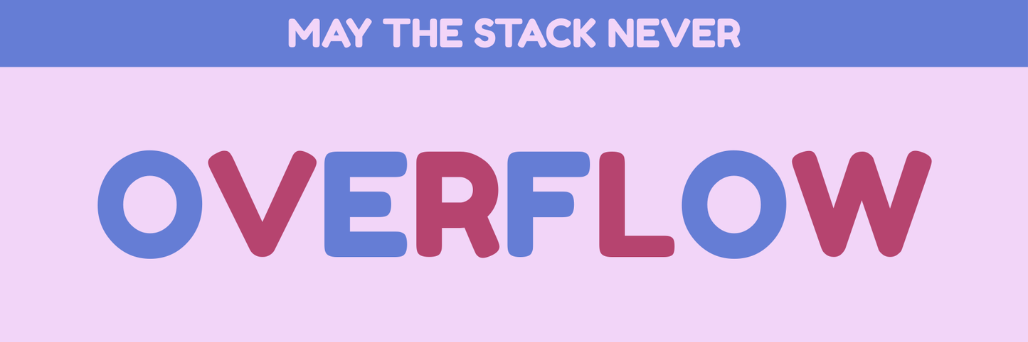 MAY THE STACK NEVER OVERFLOW