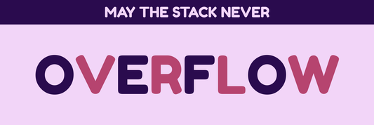 MAY THE STACK NEVER OVERFLOW