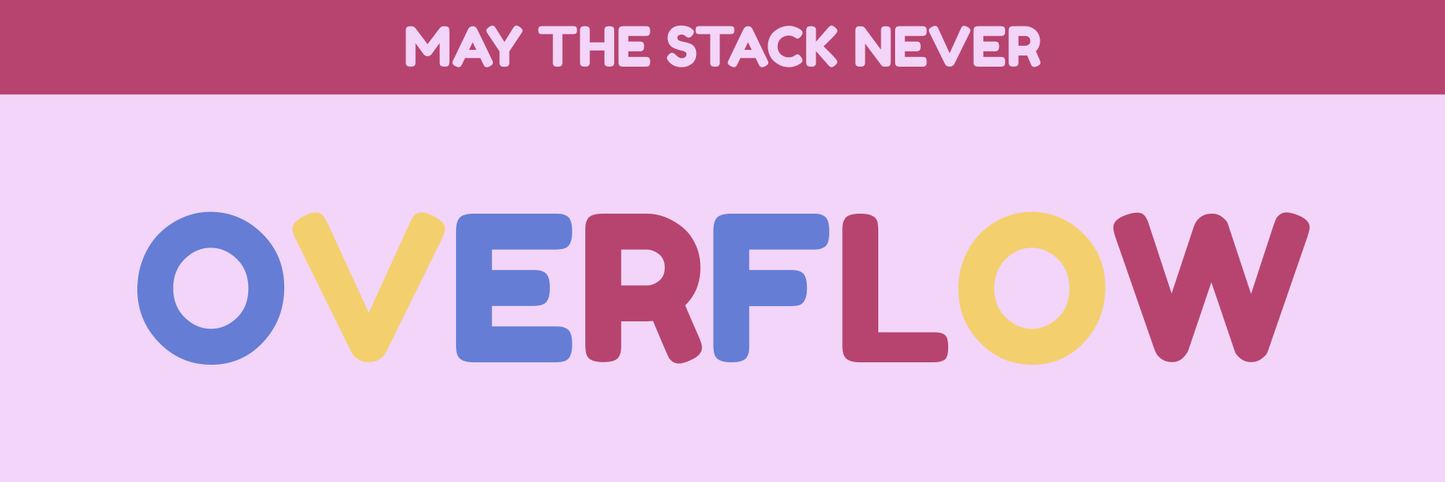 MAY THE STACK NEVER OVERFLOW